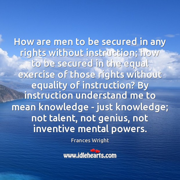 How are men to be secured in any rights without instruction; how Frances Wright Picture Quote
