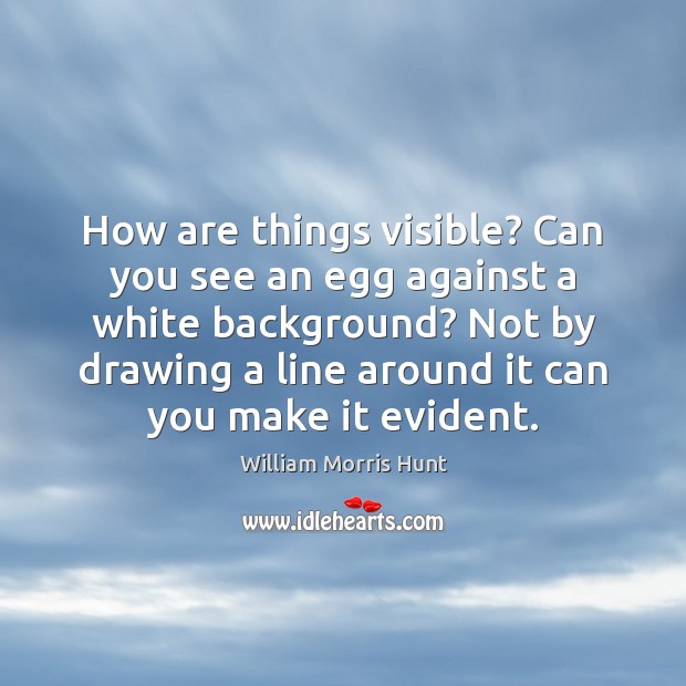 How are things visible? Can you see an egg against a white Image