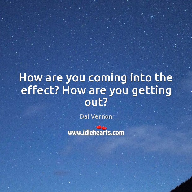 How are you coming into the effect? How are you getting out? Dai Vernon Picture Quote
