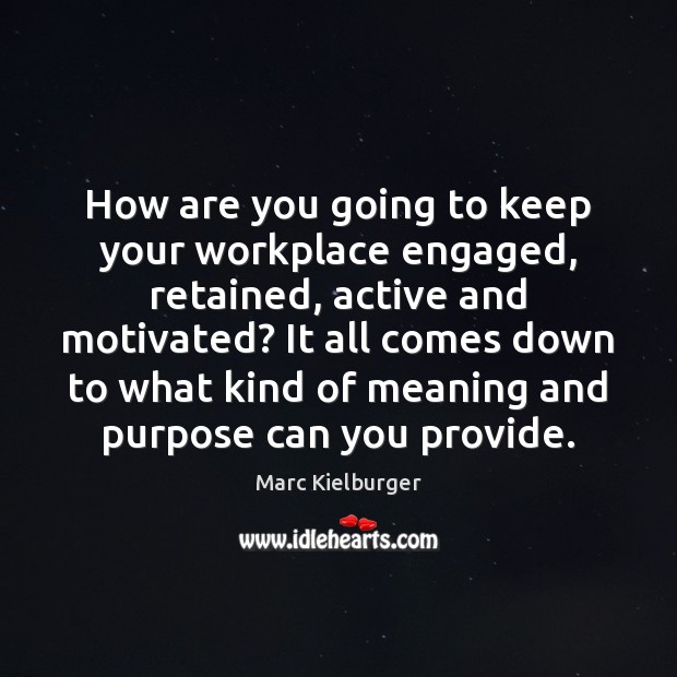How are you going to keep your workplace engaged, retained, active and Marc Kielburger Picture Quote
