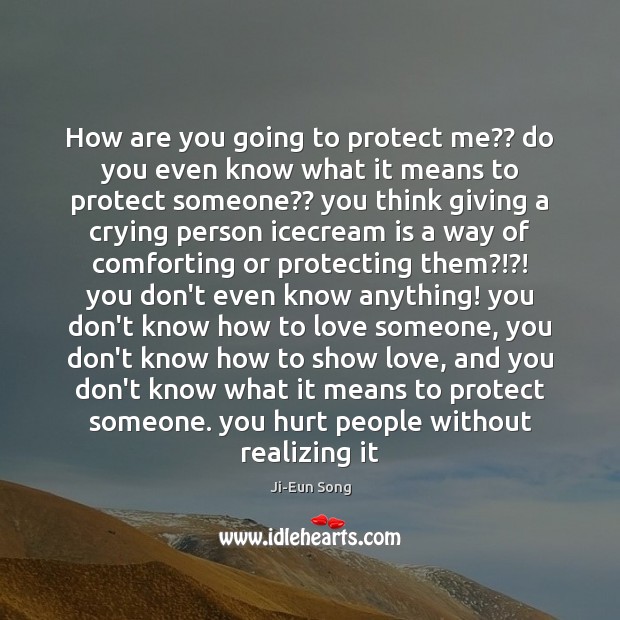 How are you going to protect me?? do you even know what Ji-Eun Song Picture Quote