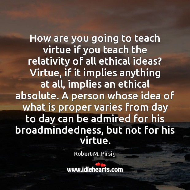 How are you going to teach virtue if you teach the relativity Image