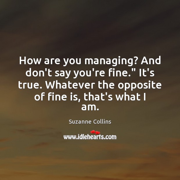 How are you managing? And don’t say you’re fine.” It’s true. Whatever Image