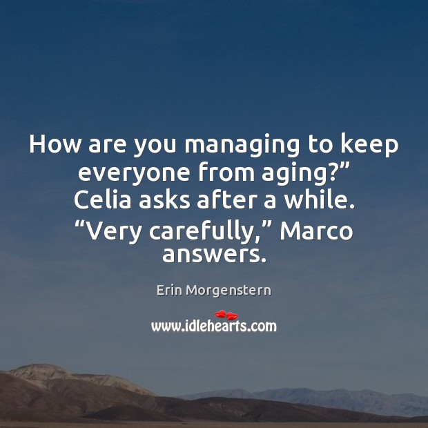 How are you managing to keep everyone from aging?” Celia asks after Image
