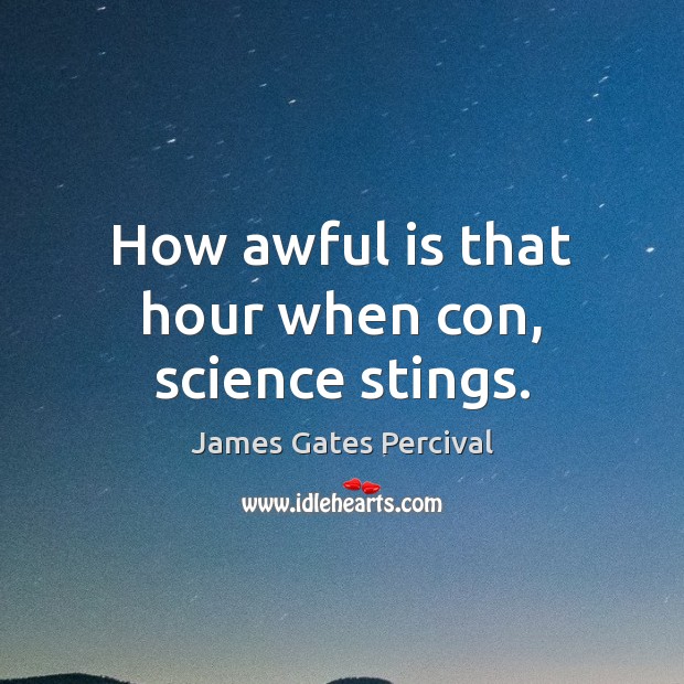 How awful is that hour when con, science stings. James Gates Percival Picture Quote