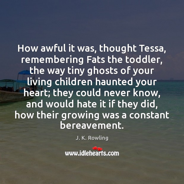 How awful it was, thought Tessa, remembering Fats the toddler, the way Image