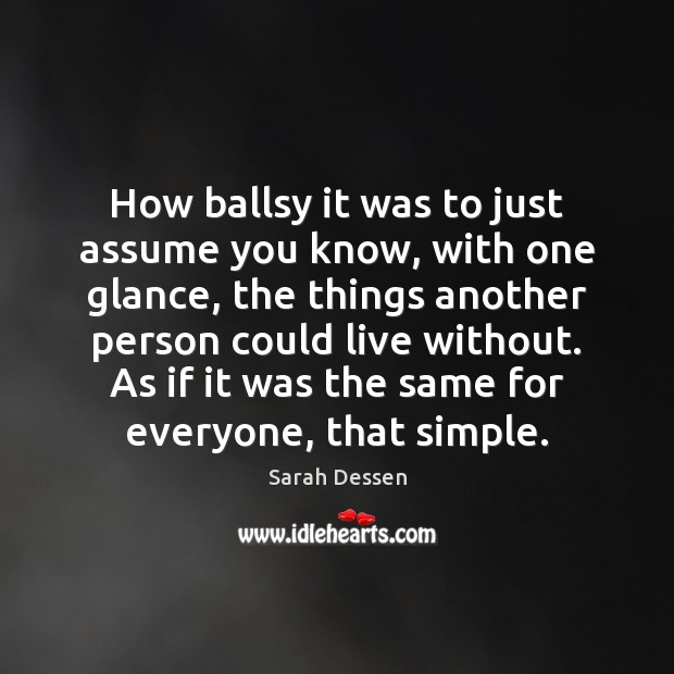 How ballsy it was to just assume you know, with one glance, Sarah Dessen Picture Quote