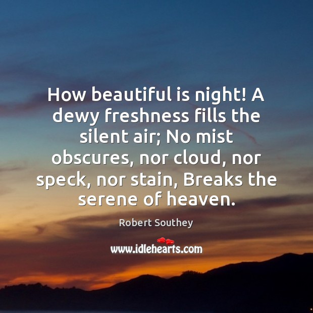 How beautiful is night! A dewy freshness fills the silent air; No Robert Southey Picture Quote