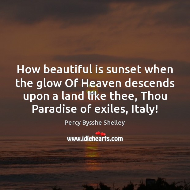 How beautiful is sunset when the glow Of Heaven descends upon a Percy Bysshe Shelley Picture Quote