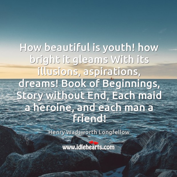 How beautiful is youth! how bright it gleams with its illusions Image