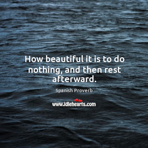 How beautiful it is to do nothing, and then rest afterward. Image