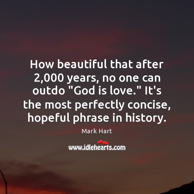 How beautiful that after 2,000 years, no one can outdo “God is love.” Mark Hart Picture Quote