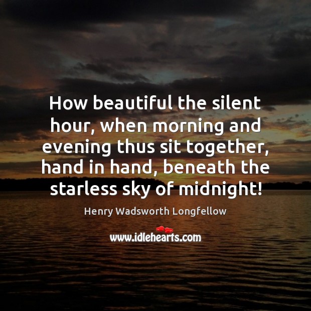 How beautiful the silent hour, when morning and evening thus sit together, Henry Wadsworth Longfellow Picture Quote