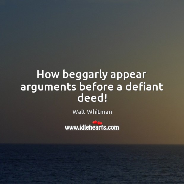 How beggarly appear arguments before a defiant deed! Image