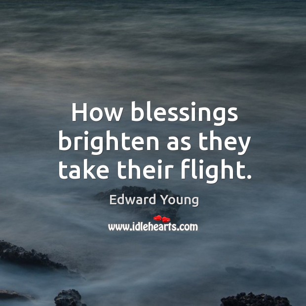 How blessings brighten as they take their flight. Blessings Quotes Image