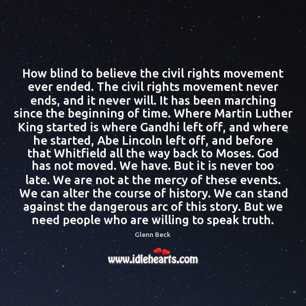 How blind to believe the civil rights movement ever ended. The civil 