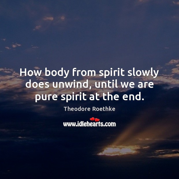 How body from spirit slowly does unwind, until we are pure spirit at the end. Image