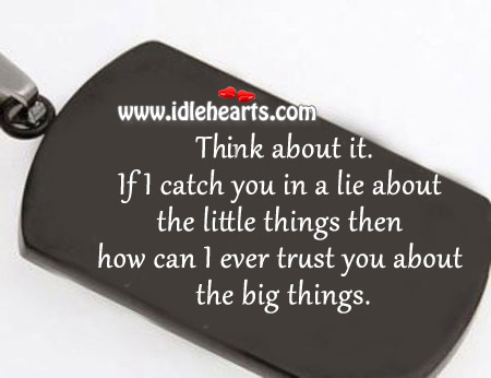 How can I ever trust you about the big things. Image