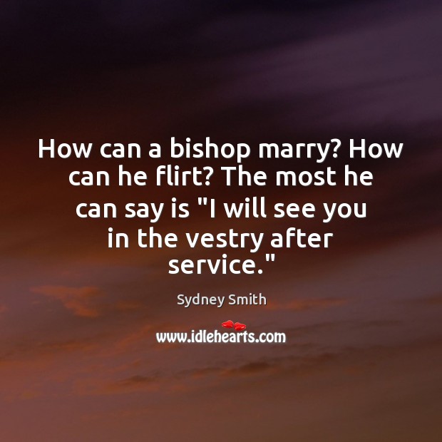 How can a bishop marry? How can he flirt? The most he Sydney Smith Picture Quote