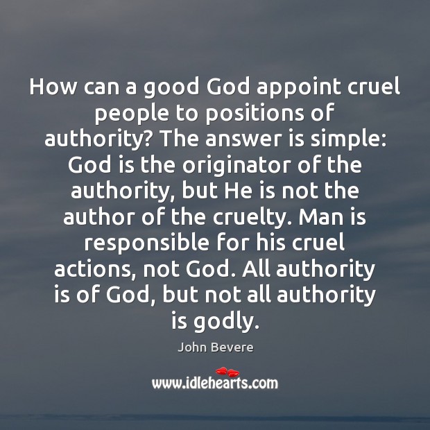 How can a good God appoint cruel people to positions of authority? John Bevere Picture Quote
