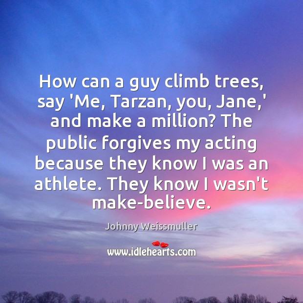 How can a guy climb trees, say ‘Me, Tarzan, you, Jane,’ Johnny Weissmuller Picture Quote