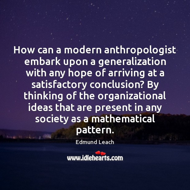 How can a modern anthropologist embark upon a generalization with any hope Edmund Leach Picture Quote