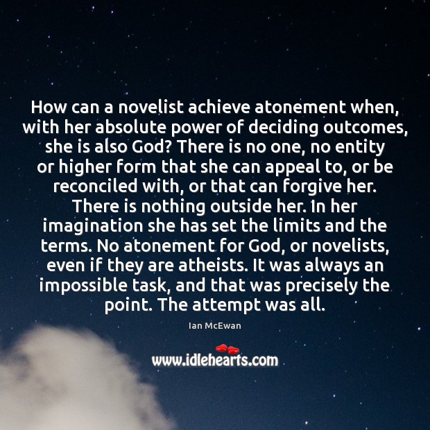 How can a novelist achieve atonement when, with her absolute power of Ian McEwan Picture Quote