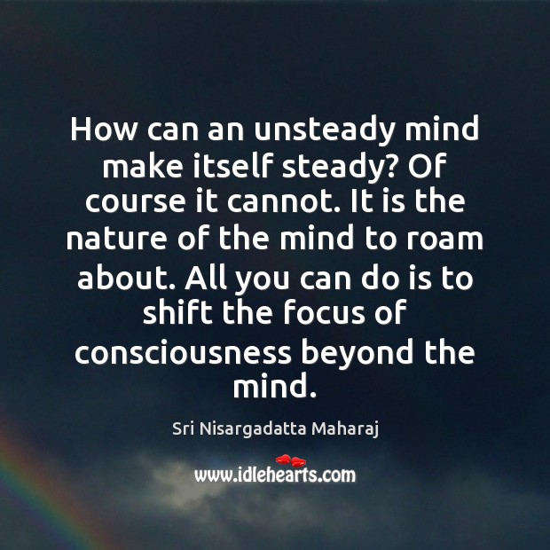 How can an unsteady mind make itself steady? Of course it cannot. Sri Nisargadatta Maharaj Picture Quote