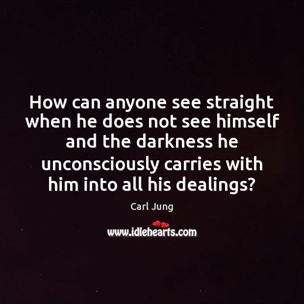 How can anyone see straight when he does not see himself and Image