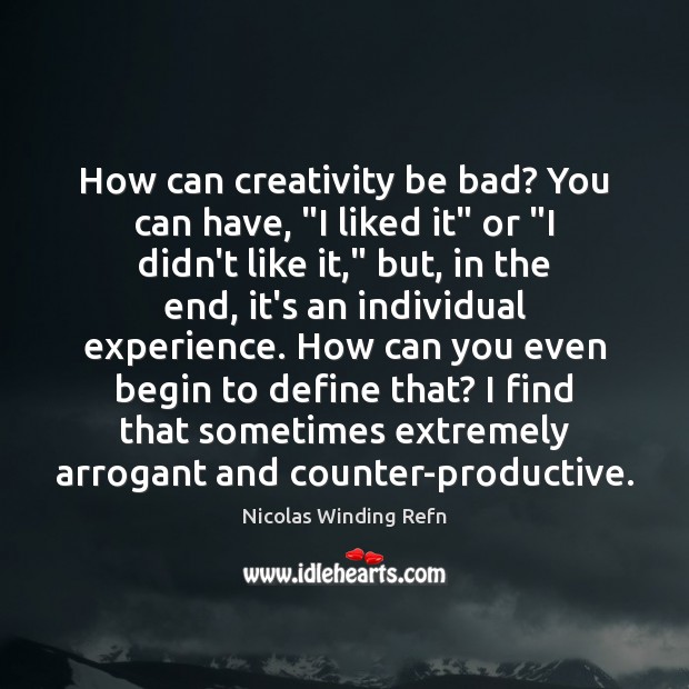 How can creativity be bad? You can have, “I liked it” or “ Image