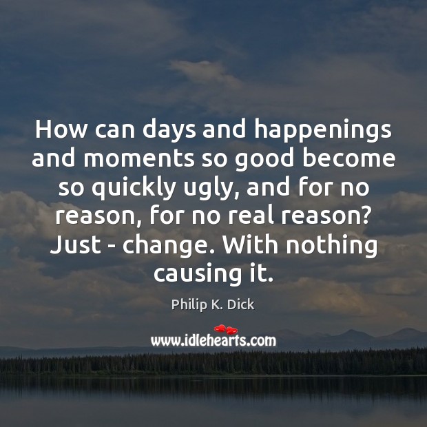 How can days and happenings and moments so good become so quickly Image