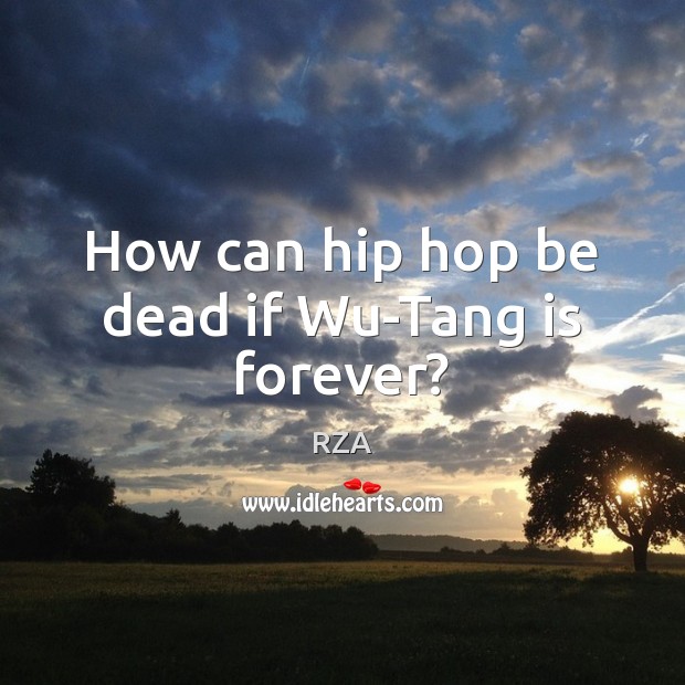 How can hip hop be dead if Wu-Tang is forever? Image