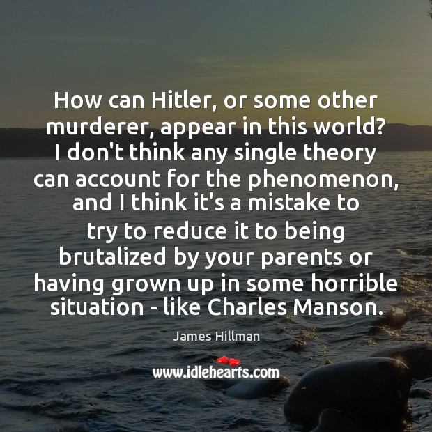 How can Hitler, or some other murderer, appear in this world? I James Hillman Picture Quote
