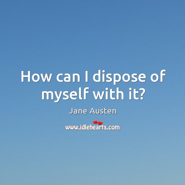 How can I dispose of myself with it? Image