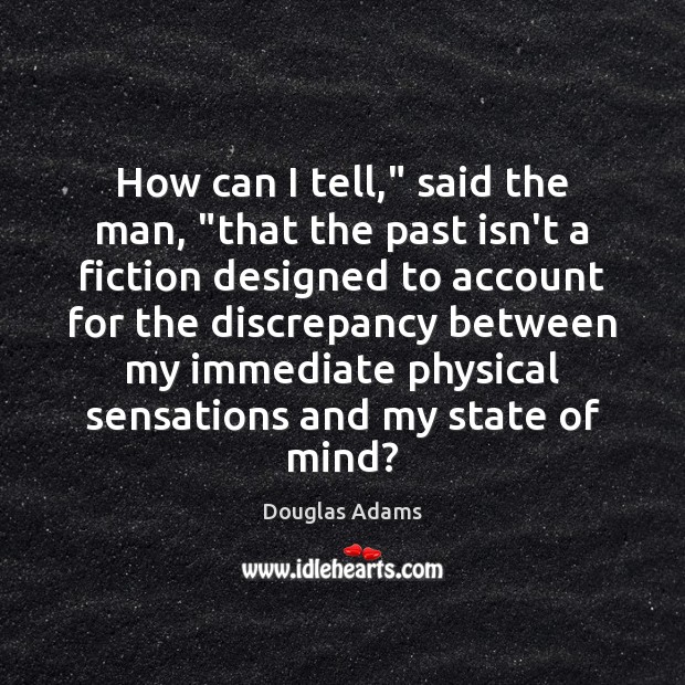 How can I tell,” said the man, “that the past isn’t a Douglas Adams Picture Quote