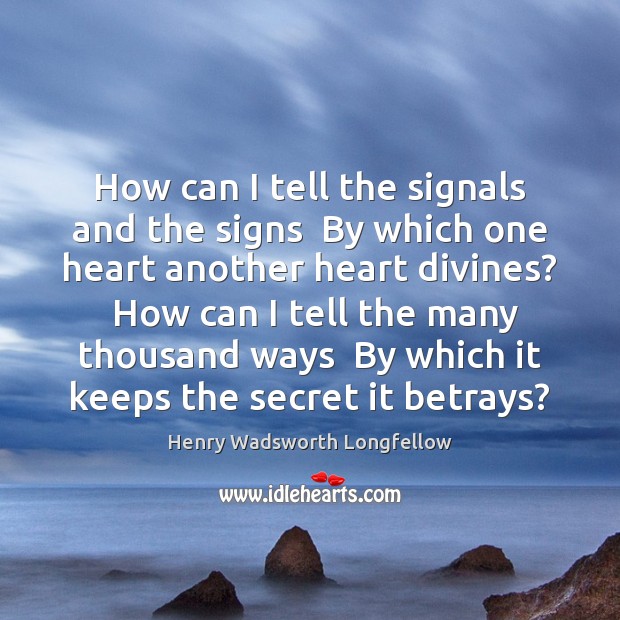 How can I tell the signals and the signs  By which one Henry Wadsworth Longfellow Picture Quote