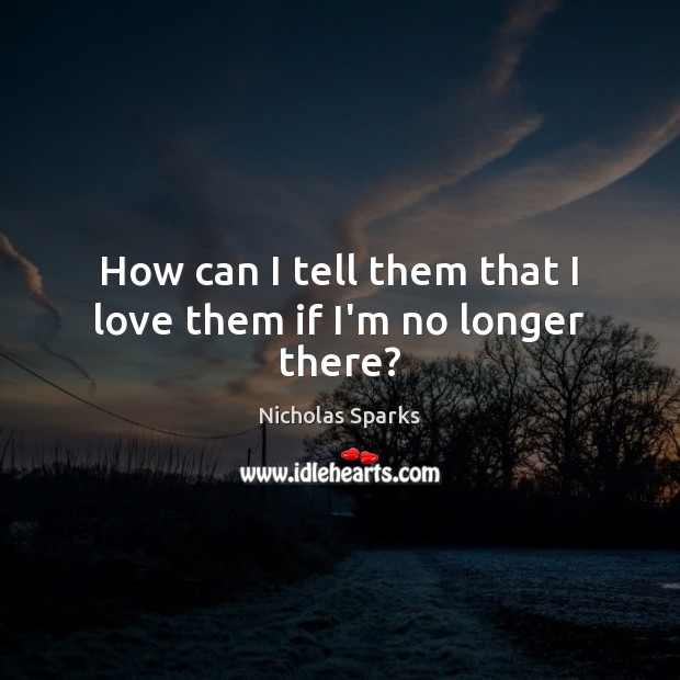 How can I tell them that I love them if I’m no longer there? Image