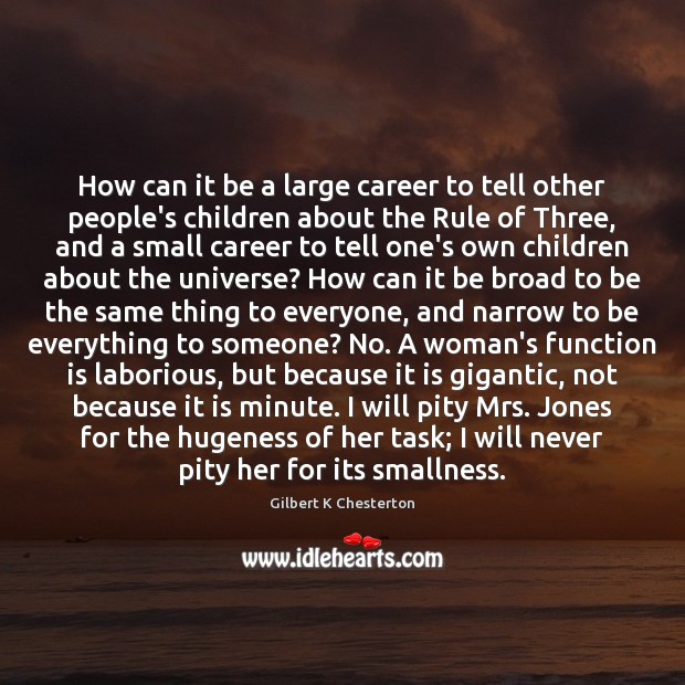 How can it be a large career to tell other people’s children Gilbert K Chesterton Picture Quote