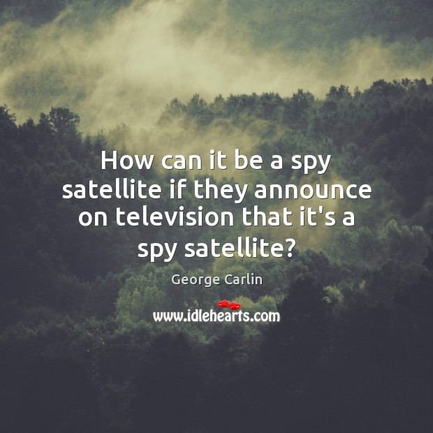 How can it be a spy satellite if they announce on television that it’s a spy satellite? Image