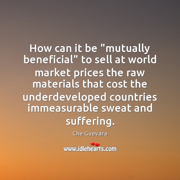 How can it be “mutually beneficial” to sell at world market prices Che Guevara Picture Quote