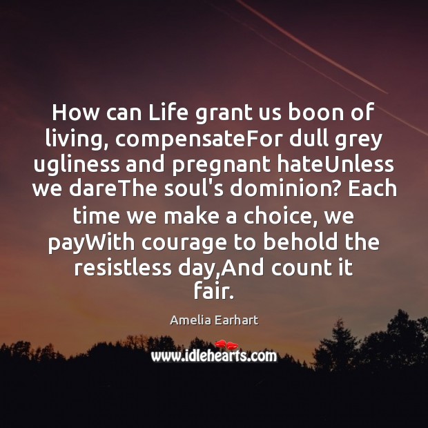How can Life grant us boon of living, compensateFor dull grey ugliness Image
