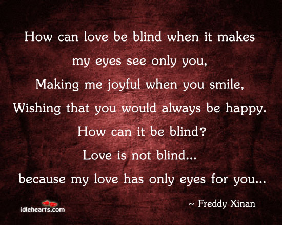 How can love be blind when it makes my eyes Freddy Xinan Picture Quote