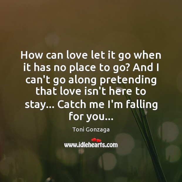 How can love let it go when it has no place to Toni Gonzaga Picture Quote