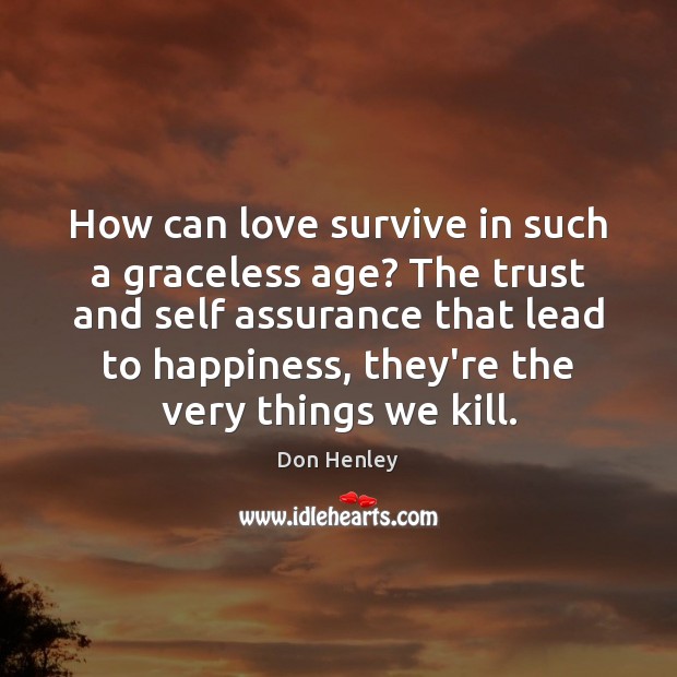 How can love survive in such a graceless age? The trust and Don Henley Picture Quote