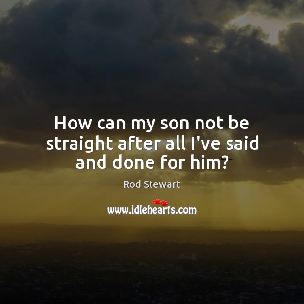 How can my son not be straight after all I’ve said and done for him? Image
