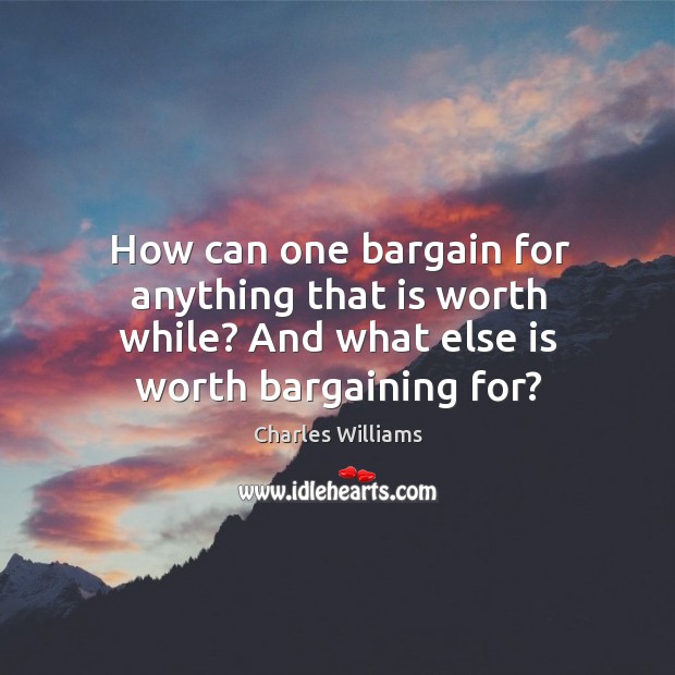 How can one bargain for anything that is worth while? And what Charles Williams Picture Quote