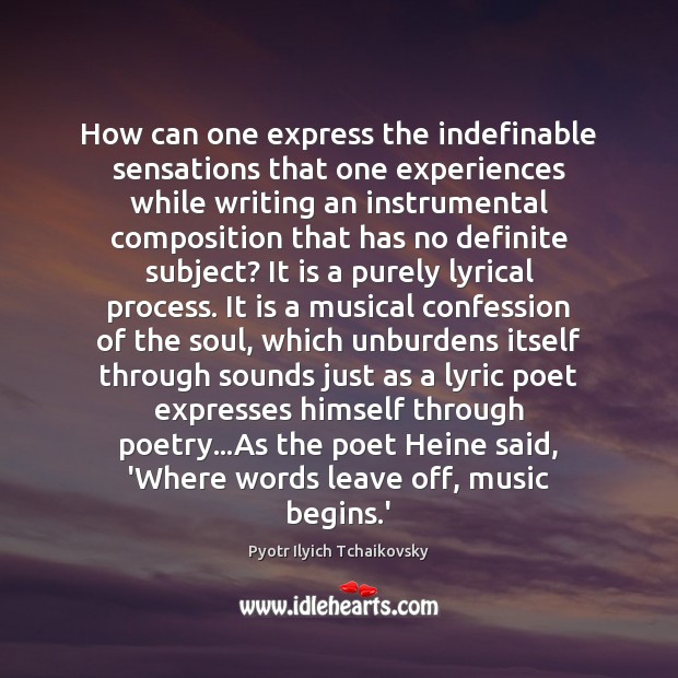 How can one express the indefinable sensations that one experiences while writing Pyotr Ilyich Tchaikovsky Picture Quote