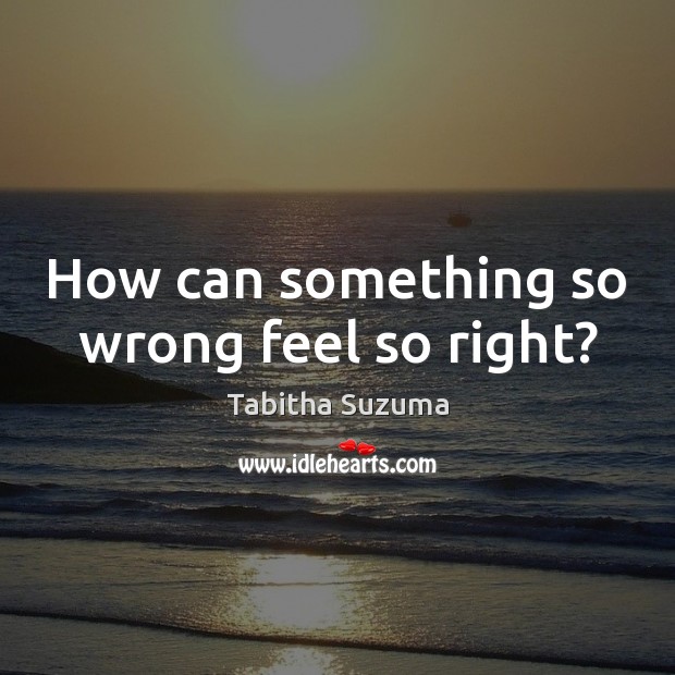 How can something so wrong feel so right? Image