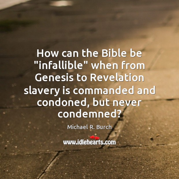 How can the Bible be “infallible” when from Genesis to Revelation slavery Michael R. Burch Picture Quote
