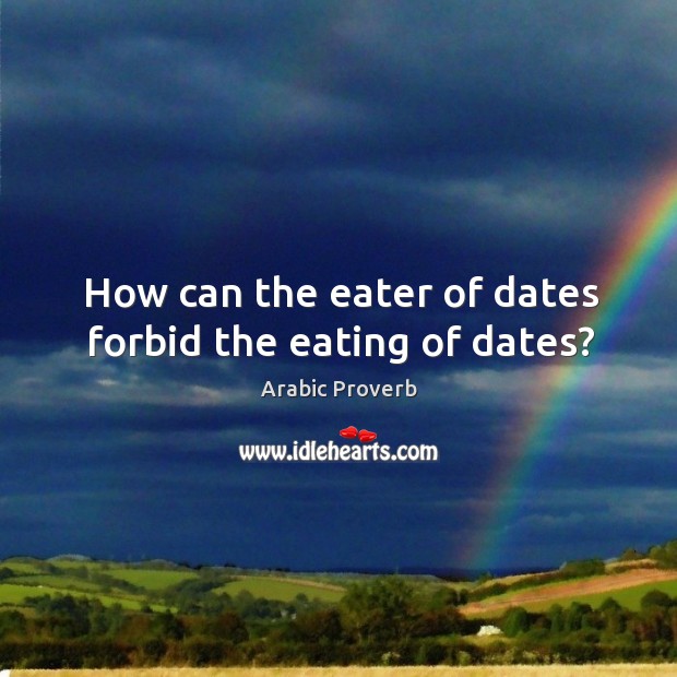 How can the eater of dates forbid the eating of dates? Arabic Proverbs Image